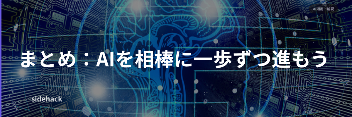 まとめ：AIを相棒に、一歩ずつ前に進めばいい